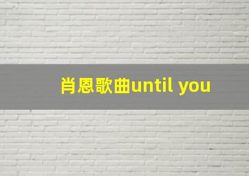 肖恩歌曲until you